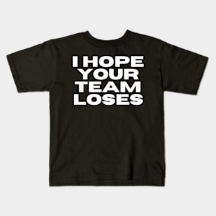 I Hope Your Team Loses Kids T-Shirt